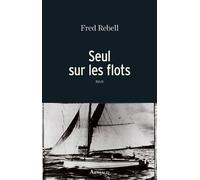 Seul sur les flots - Fred Rebell - Arthaud - broché - Roman
