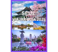 SEÚL VIAJAR GUÍA 2025: Guía completa para explorar la cultura y la costa de Seúl