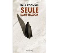 Seule dans Raqqa L'héroïne de Facebook assassinée par Daech - Hala Kodmani - Des Equateurs Eds - broché - Récit