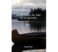 Seule entre le ciel et la prairie: Montana 1910 : Le voyage extraordinaire d'une petite fille de 12 ans.