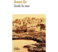 Seule la mer Amos Oz (Auteur), Sylvie Cohen (Traduction)