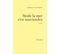 Seule la mer s en souviendra - Isabelle Autissier - Grasset - broché - Roman
