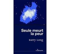 Seule meurt la peur Barry Long (Auteur), Marie-Claire Audemars (Traduction), Vincent Chopard (Traduction)
