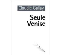 Seule Venise - Claudie Gallay - Rouergue - broché - Livre