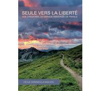 Seule vers la liberté: Sur l'Hexatrek, la Grande Traversée de France