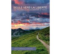 Seule vers la liberté Sur l'Hexatrek, la Grande Traversée de France - Cécile Carnimolla Mailhos - Books On Demand - broché - Beau livre