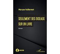 Seulement des oiseaux sur un livre - Maryse Vuillermet - L'harmattan - broché - Roman
