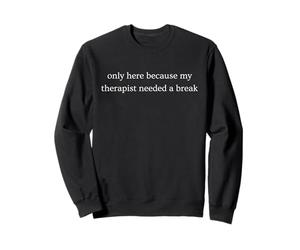 Seulement Ici Parce Que Mon thérapeute Avait Besoin d'une Pause Sweatshirt