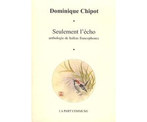 Seulement l'écho: Anthologie de haïkus francophones