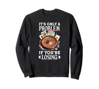 Seulement Un problème si Vous perdez Le Jeu de Casino Sweatshirt