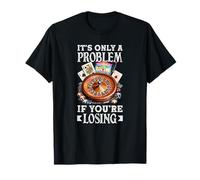 Seulement Un problème si Vous perdez Le Jeu de Casino T-Shirt