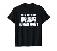 Seules les meilleures mamans de chiens sont promues aux mamans humaines T-Shirt