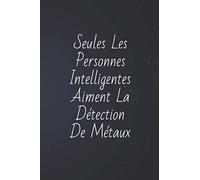 Seules Les Personnes Intelligentes Aiment La Détection De Métaux: Journal de bord pour les détecteurs de métaux, suivez vos statistiques de détection ... cadeau pour les détecteurs de métaux