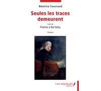 Seules les traces demeurent Suivi de Poème à Bartleby - Béatrice Courraud - Les Impliqués - broché - Poésie