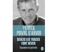 Seules les traces font rêver Souvenirs et portrait - Patrick Poivre d'Arvor - J'ai Lu - Poche - Récit