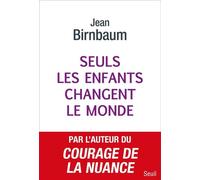 Seuls les enfants changent le monde Donner la vie pour changer le monde - Jean Birnbaum - Seuil - broché - Essai