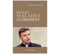 Seuls Les Malades Guérissent - L'expérience D'une Foi Incarnée