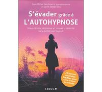 S'évader grâce à l'autohypnose: Mieux dormir, déstresser et trouver la sérénité sans quitter son fauteuil