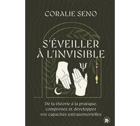 S'éveiller à l'invisible De la théorie à la pratique, comprenez et développez vos capacités extrasensorielles - Coralie Seno - Lotus Et L'elephant - broché - Essai