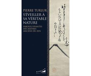S'éveiller à sa véritable nature - Paroles vivantes des maîtres anciens du zen - Pierre Turlur - Almora Eds - broché - Essai