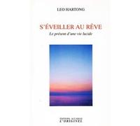 S'eveiller au rêve Le présent d'une vie lucide Léo Hartong (Auteur)