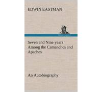 Seven And Nine Years Among The Camanches And Apaches An Autobiography