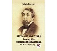 Seven And Nine Years Among The Camanches And Apaches An Autobiography