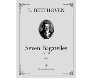 Seven Bagatelles, Op. 33 - Ludwig van BEETHOVEN - Classical Piano Music: Beautiful collection of poetic keyboard treasures • Enduring collection ... recitals & artistic growth • Grades 4-7