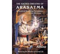 Seven Breaths of Eternal Life: The Sacred Breathing Techniques of Arasatma