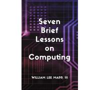 Seven Brief Lessons on Computing
