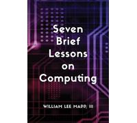 Seven Brief Lessons on Computing