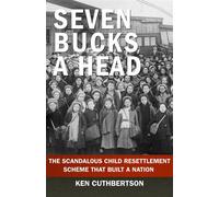 Seven Bucks a Head The Scandalous Child Resettlement Scheme That Built a Nation - Ken Cuthbertson - Sutherland House - ebook (ePub) - Livre