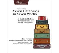 Seven Databases in Seven Weeks: A Guide to Modern Databases and the NoSQL Movement