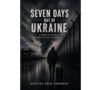 Seven Days Out of Ukraine: A Memoir of Escape from the War in Ukraine