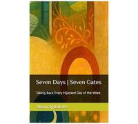 Seven Days Seven Gates: Taking Back Every Hijacked Day Of The Week