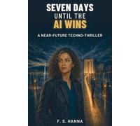Seven Days Until the AI Wins: A Near-Future Techno-Thriller