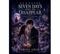 Seven Days Until We Disappear.: When Love Is the Only Thing We Cannot Forget.