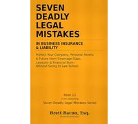 Seven Deadly Legal Mistakes in Business Insurance & Liability: Protect Your Company, Personal Assets & Future From Coverage Gaps, Lawsuits & Financial Ruin - Without Going to Law School