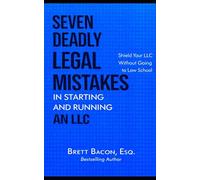Seven Deadly Legal Mistakes in Starting and Running an LLC: Shield Your LLC Without Going to Law School