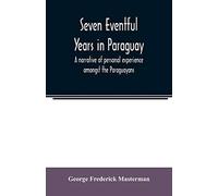 Seven Eventful Years In Paraguay; A Narrative Of Personal Experience Amongst The Paraguayans