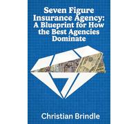 Seven Figure Insurance Agency:: A Blueprint for How the Best Agencies Dominate