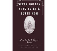 Seven Golden Keys To Be A Super Mom - Belen DP Bela Nature Touch Publishing: How To Be A Super Mom