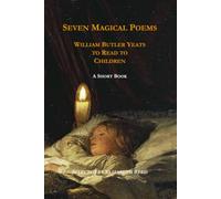 Seven Magical Poems: William Butler Yeats to Read to Children: A Short Book