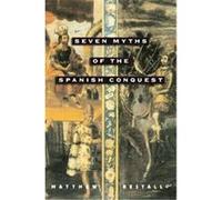 Seven Myths of the Spanish Conquest