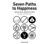 Seven Paths To Happiness (And Two Dead Ends): Strategies For Your Life And Career