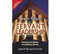 Seven Pillars of Servant Leadership: Practicing the Wisdom of Leading by Serving