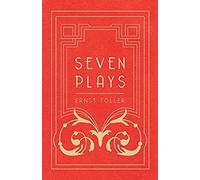 Seven Plays - Comprising, The Machine-Wreckers, Transfiguration, Masses And Man, Hinkemann, Hoppla! Such Is Life, The Blind Goddess, Draw The Fires!