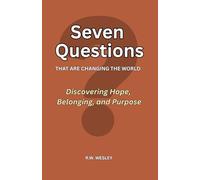 Seven Questions That Are Changing The World: Discovering Hope, Belonging, and Purpose