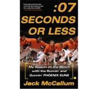 Seven Seconds or Less: My Season on the Bench with the Runnin' and Gunnin' Phoenix Suns McCallum, Jack (Auteur)