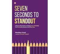Seven Seconds To Standout A Step-by-Step Guide to Creating Luxury Packaging That Commands Attention And Drives Sales